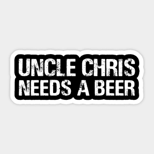 Uncle Chris Needs A Beer Funny Drinking Sticker